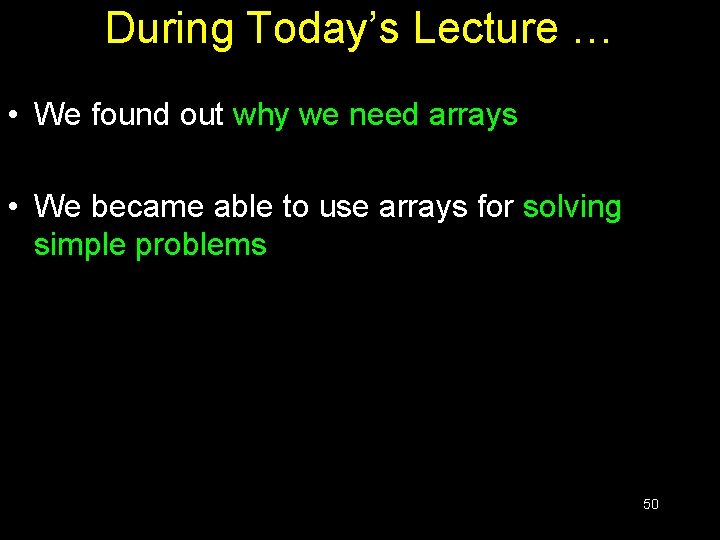 During Today’s Lecture … • We found out why we need arrays • We During Today’s Lecture … • We found out why we need arrays • We