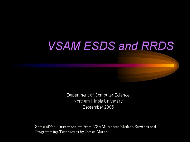 VSAM ESDS and RRDS Department of Computer Science Northern Illinois University September 2005 Some