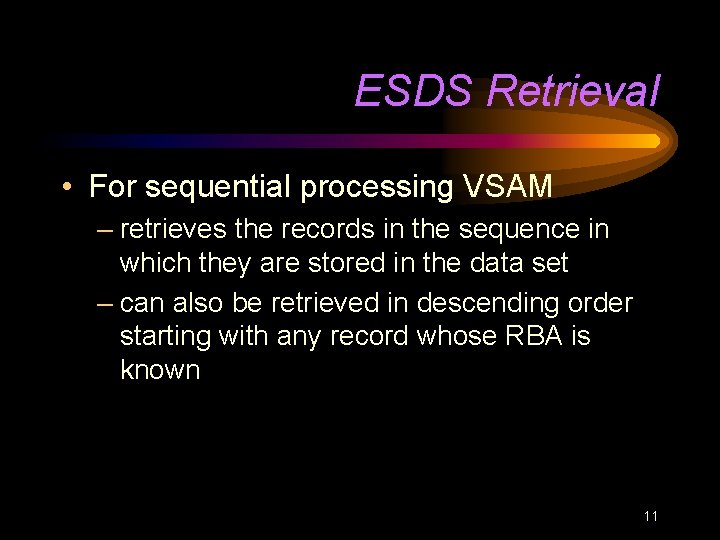 ESDS Retrieval • For sequential processing VSAM – retrieves the records in the sequence