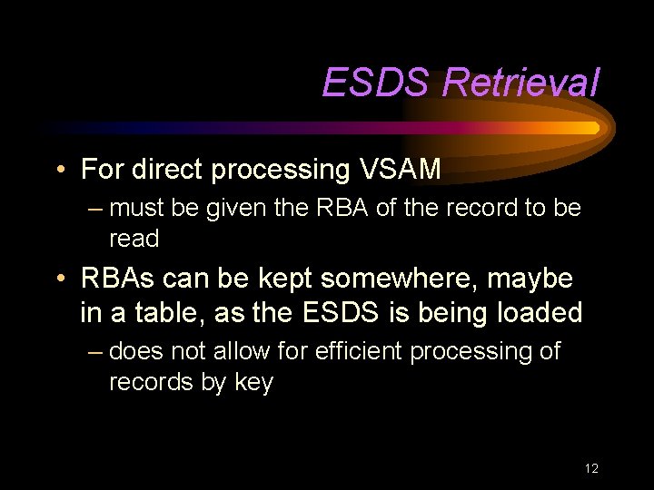 ESDS Retrieval • For direct processing VSAM – must be given the RBA of