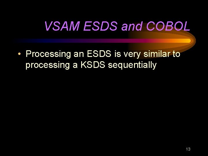 VSAM ESDS and COBOL • Processing an ESDS is very similar to processing a