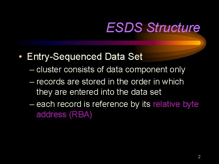 ESDS Structure • Entry-Sequenced Data Set – cluster consists of data component only –