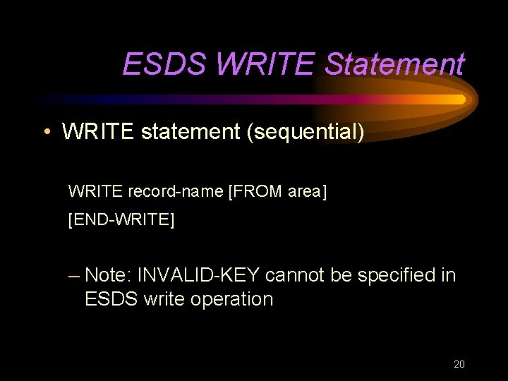 ESDS WRITE Statement • WRITE statement (sequential) WRITE record-name [FROM area] [END-WRITE] – Note: