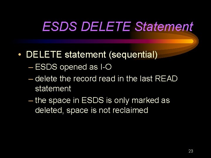 ESDS DELETE Statement • DELETE statement (sequential) – ESDS opened as I-O – delete