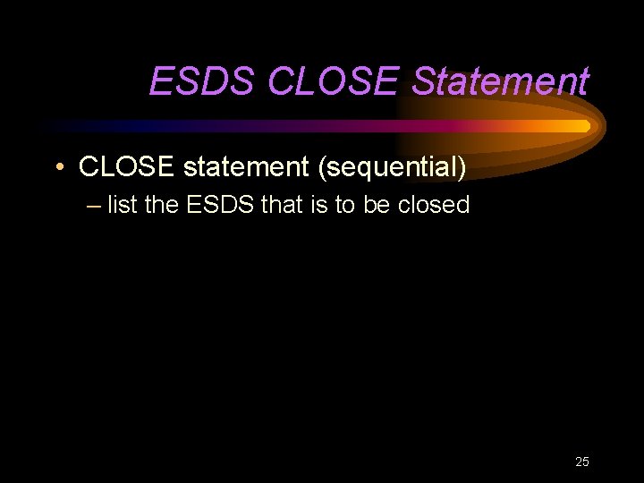ESDS CLOSE Statement • CLOSE statement (sequential) – list the ESDS that is to