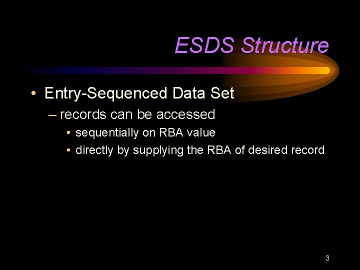 ESDS Structure • Entry-Sequenced Data Set – records can be accessed • sequentially on