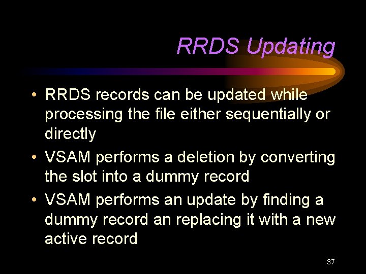 RRDS Updating • RRDS records can be updated while processing the file either sequentially