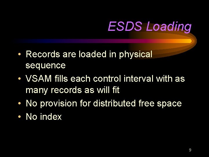 ESDS Loading • Records are loaded in physical sequence • VSAM fills each control