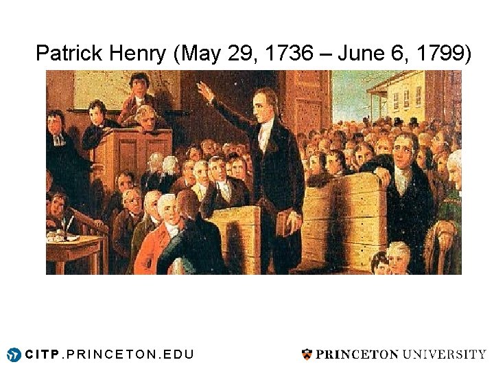 Patrick Henry (May 29, 1736 – June 6, 1799) CITP. PRINCETON. EDU Patrick Henry (May 29, 1736 – June 6, 1799) CITP. PRINCETON. EDU