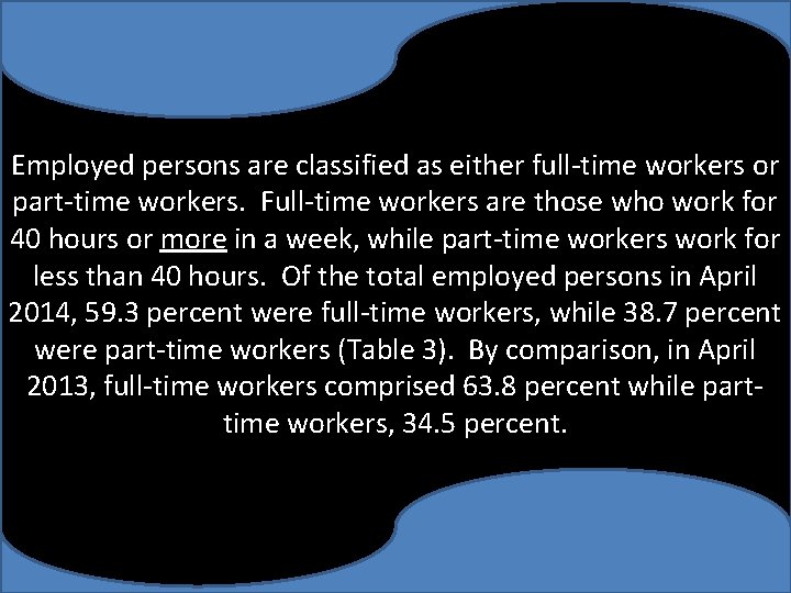 Employed persons are classified as either full-time workers or part-time workers. Full-time workers are
