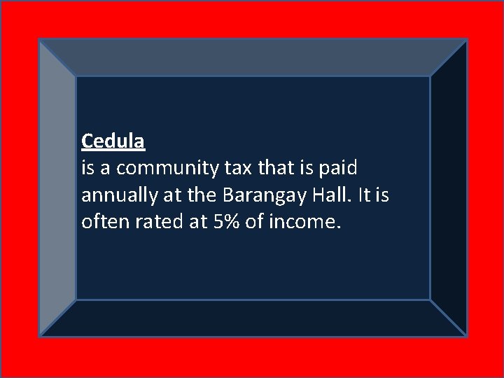 Cedula is a community tax that is paid annually at the Barangay Hall. It