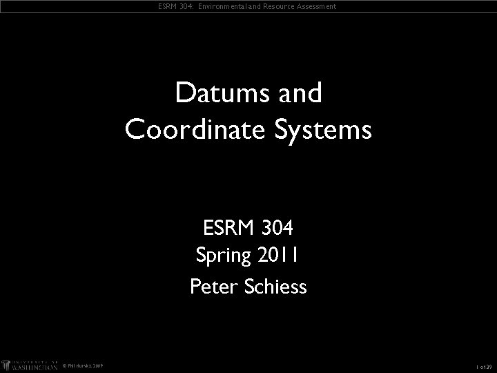 ESRM 304: Environmental and Resource Assessment Datums and Coordinate Systems ESRM 304 Spring 2011