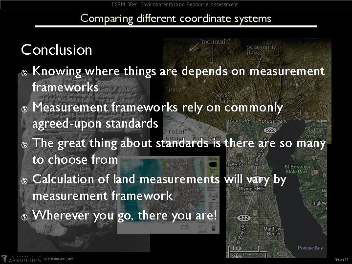 ESRM 304: Environmental and Resource Assessment Comparing different coordinate systems Conclusion Knowing where things