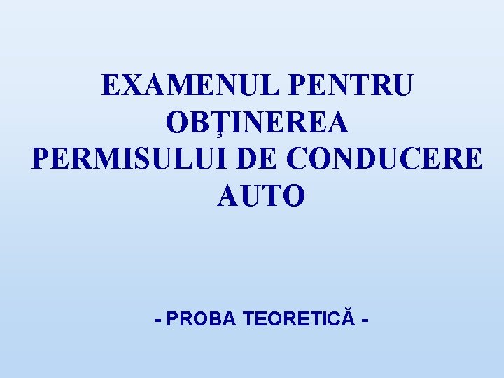 EXAMENUL PENTRU OBŢINEREA PERMISULUI DE CONDUCERE AUTO - PROBA TEORETICĂ - 