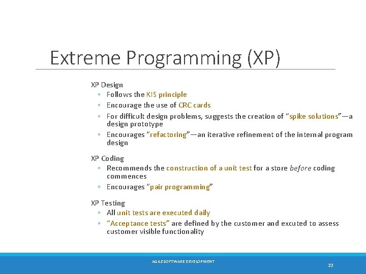Extreme Programming (XP) XP Design ◦ Follows the KIS principle ◦ Encourage the use