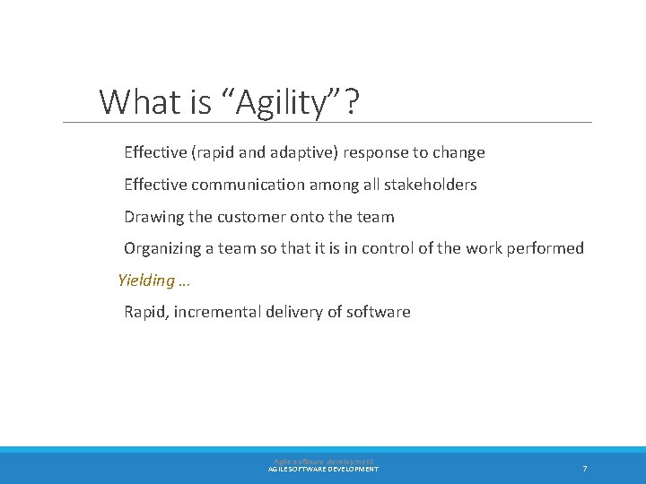 What is “Agility”? Effective (rapid and adaptive) response to change Effective communication among all
