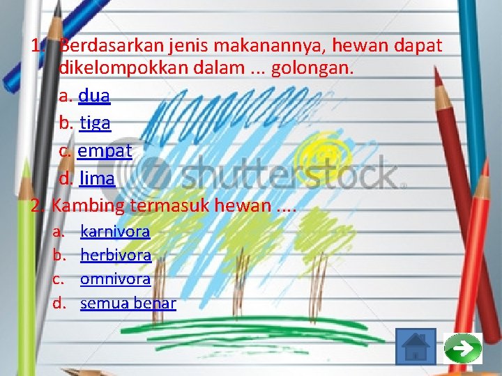 1. Berdasarkan jenis makanannya, hewan dapat dikelompokkan dalam. . . golongan. a. dua b.