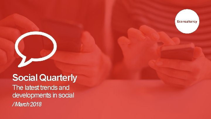 Social Quarterly The latest trends and developments in social / March 2018 