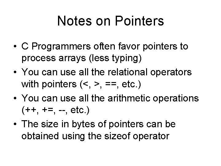 Notes on Pointers • C Programmers often favor pointers to process arrays (less typing) Notes on Pointers • C Programmers often favor pointers to process arrays (less typing)