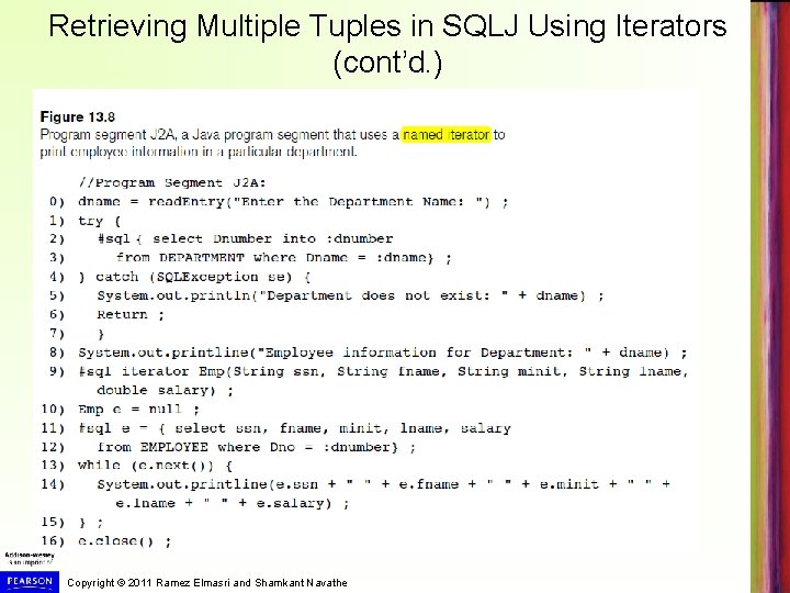 Retrieving Multiple Tuples in SQLJ Using Iterators (cont’d. ) Copyright © 2011 Ramez Elmasri