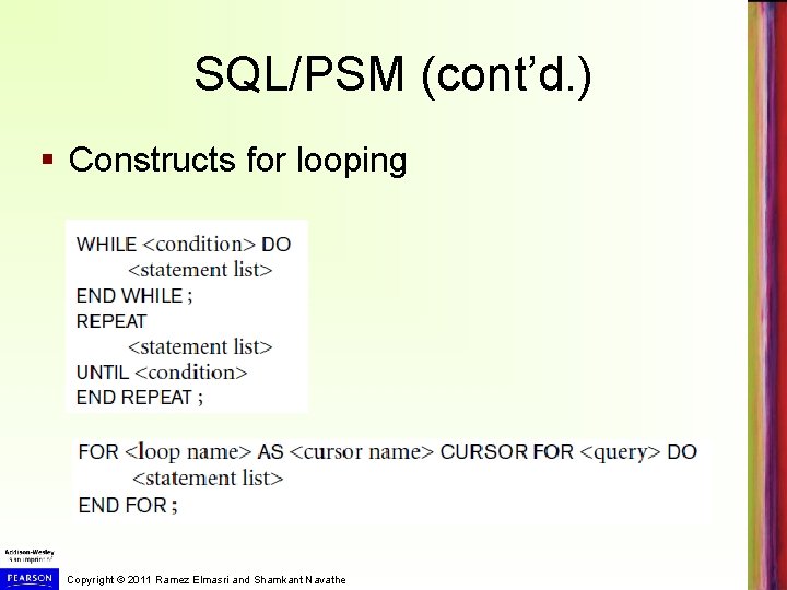 SQL/PSM (cont’d. ) § Constructs for looping Copyright © 2011 Ramez Elmasri and Shamkant