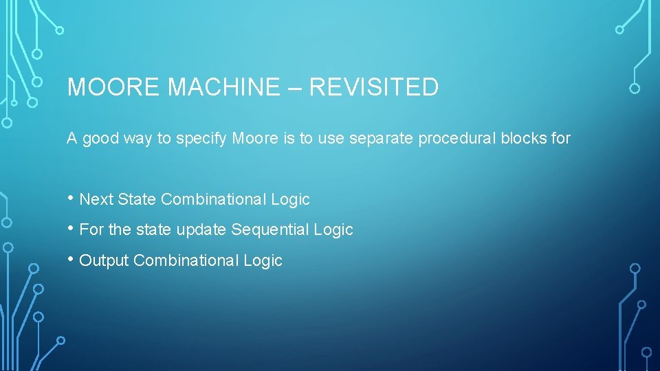 MOORE MACHINE – REVISITED A good way to specify Moore is to use separate