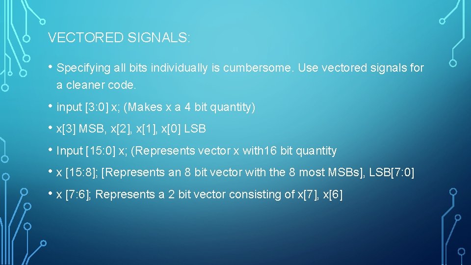 VECTORED SIGNALS: • Specifying all bits individually is cumbersome. Use vectored signals for a