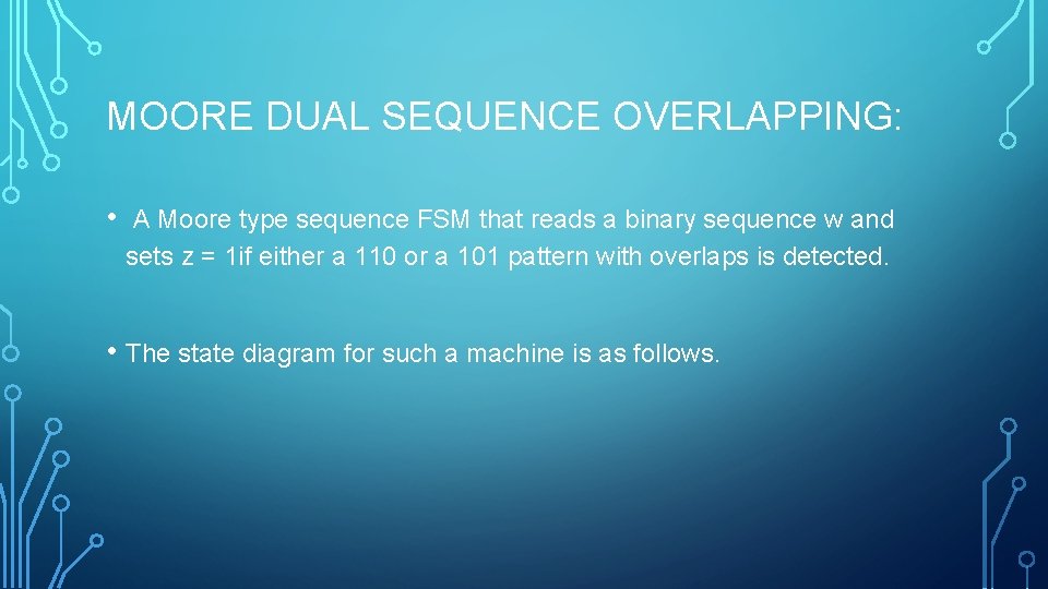 MOORE DUAL SEQUENCE OVERLAPPING: • A Moore type sequence FSM that reads a binary