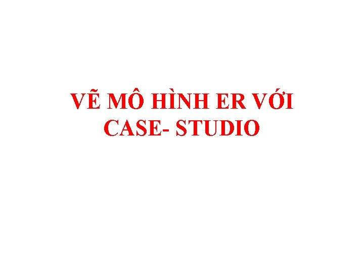 VẼ MÔ HÌNH ER VỚI CASE- STUDIO 