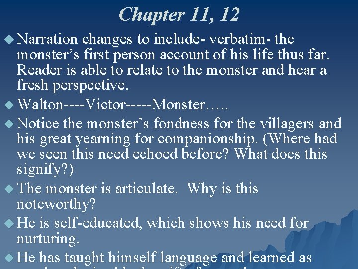 Chapter 11, 12 u Narration changes to include- verbatim- the monster’s first person account Chapter 11, 12 u Narration changes to include- verbatim- the monster’s first person account