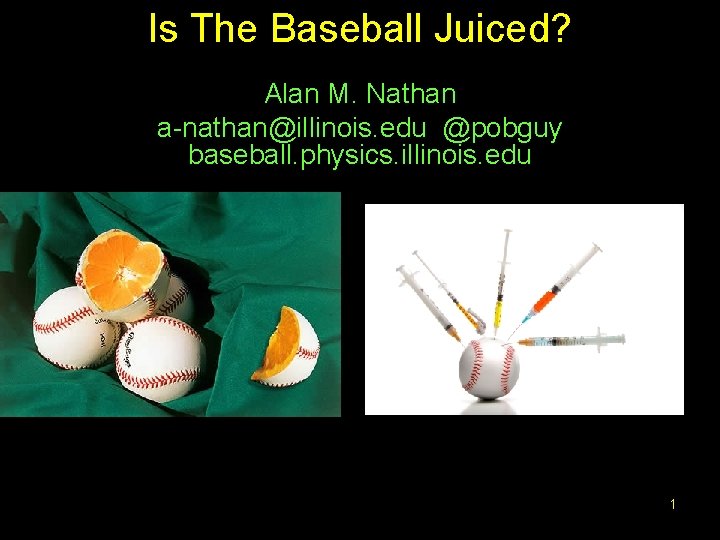 Is The Baseball Juiced? Alan M. Nathan a-nathan@illinois. edu @pobguy baseball. physics. illinois. edu
