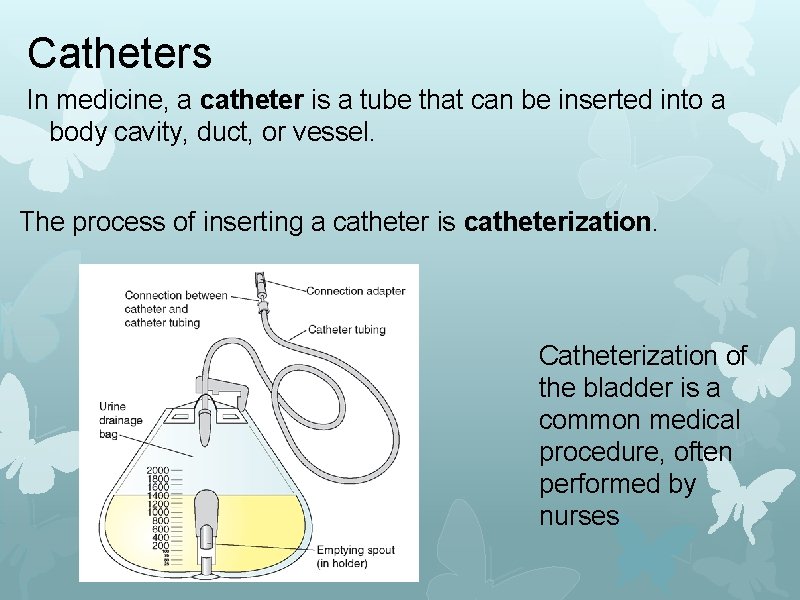 Catheters In medicine, a catheter is a tube that can be inserted into a