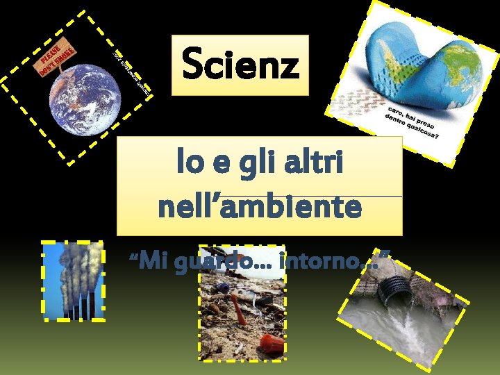 Scienz e Io e gli altri nell’ambiente “Mi guardo… intorno…” Scienz e Io e gli altri nell’ambiente “Mi guardo… intorno…”