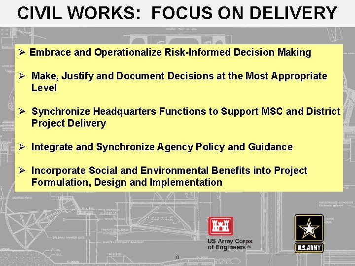 CIVIL WORKS: FOCUS ON DELIVERY Ø Embrace and Operationalize Risk-Informed Decision Making Ø Make,