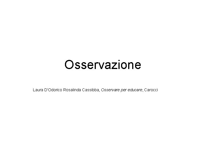 Osservazione Laura D’Odorico Rosalinda Cassibba, Osservare per educare, Carocci 