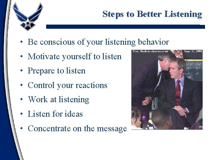 Steps to Better Listening • Be conscious of your listening behavior • Motivate yourself