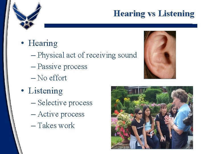 Hearing vs Listening • Hearing – Physical act of receiving sound – Passive process