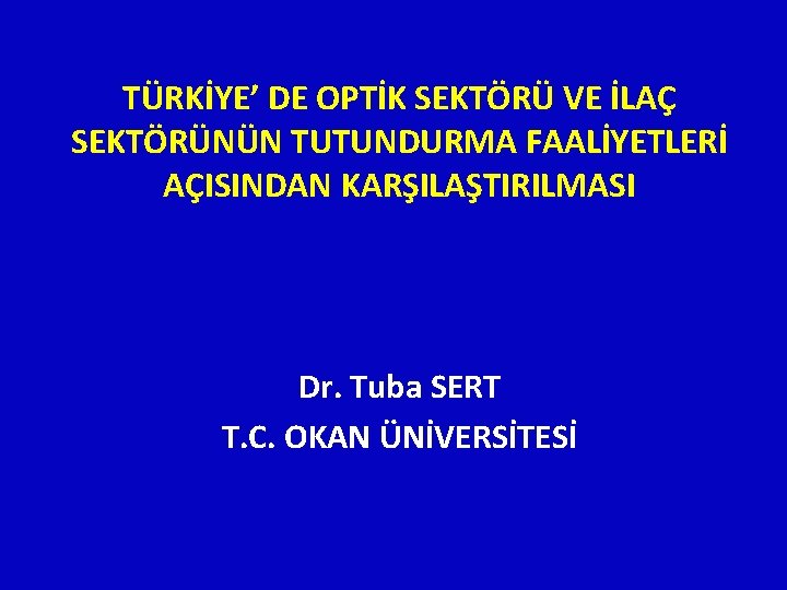 TÜRKİYE’ DE OPTİK SEKTÖRÜ VE İLAÇ SEKTÖRÜNÜN TUTUNDURMA FAALİYETLERİ AÇISINDAN KARŞILAŞTIRILMASI Dr. Tuba SERT