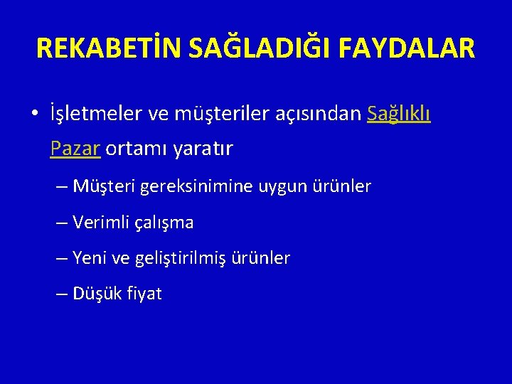 REKABETİN SAĞLADIĞI FAYDALAR • İşletmeler ve müşteriler açısından Sağlıklı Pazar ortamı yaratır – Müşteri