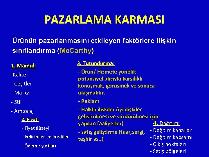 PAZARLAMA KARMASI Ürünün pazarlanmasını etkileyen faktörlere ilişkin sınıflandırma (Mc. Carthy) 1. Mamul: -Kalite -