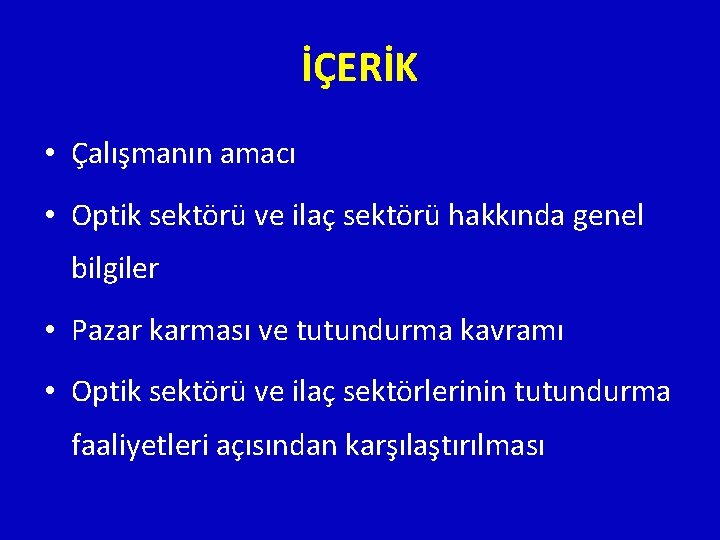 İÇERİK • Çalışmanın amacı • Optik sektörü ve ilaç sektörü hakkında genel bilgiler •