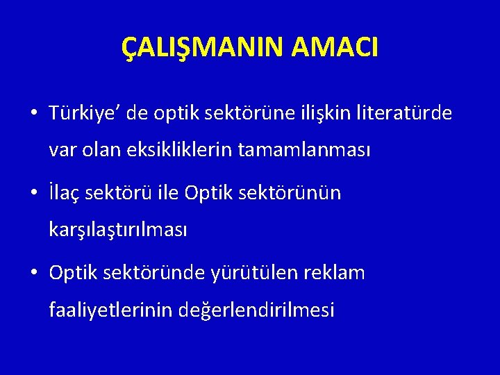 ÇALIŞMANIN AMACI • Türkiye’ de optik sektörüne ilişkin literatürde var olan eksikliklerin tamamlanması •