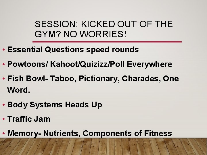 SESSION: KICKED OUT OF THE GYM? NO WORRIES! • Essential Questions speed rounds •