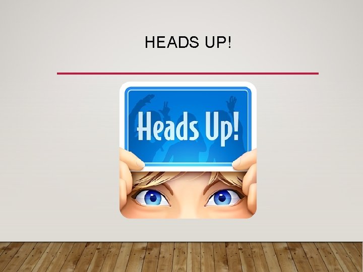 HEADS UP! 