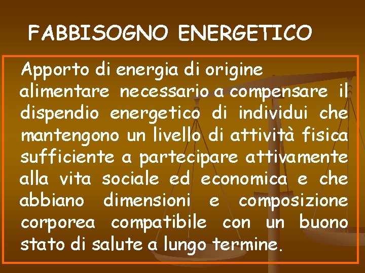 FABBISOGNO ENERGETICO Apporto di energia di origine alimentare necessario a compensare il dispendio energetico