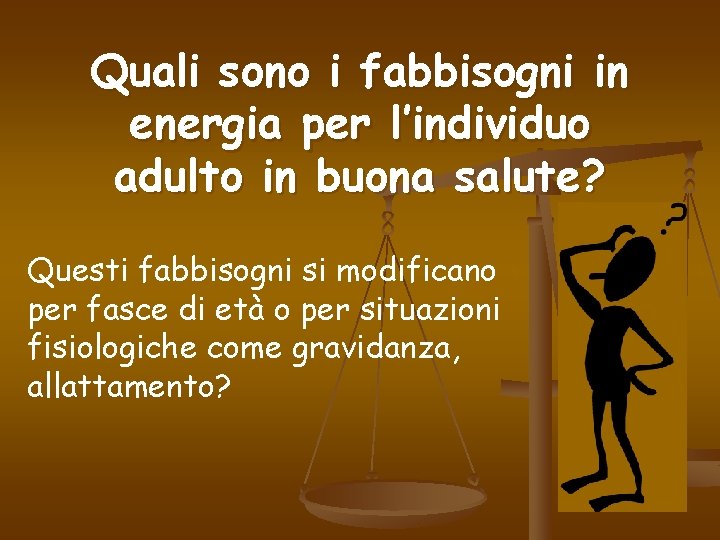 Quali sono i fabbisogni in energia per l’individuo adulto in buona salute? Questi fabbisogni