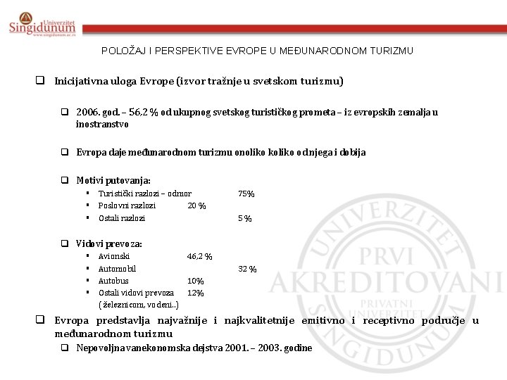 POLOŽAJ I PERSPEKTIVE EVROPE U MEĐUNARODNOM TURIZMU q Inicijativna uloga Evrope (izvor tražnje u