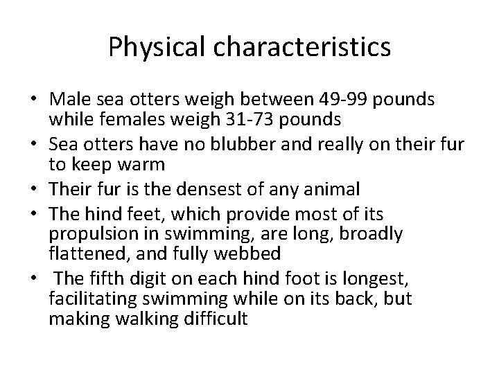 Physical characteristics • Male sea otters weigh between 49 -99 pounds while females weigh