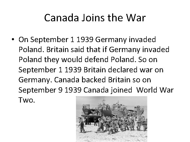 Canada Joins the War • On September 1 1939 Germany invaded Poland. Britain said