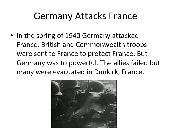Germany Attacks France • In the spring of 1940 Germany attacked France. British and